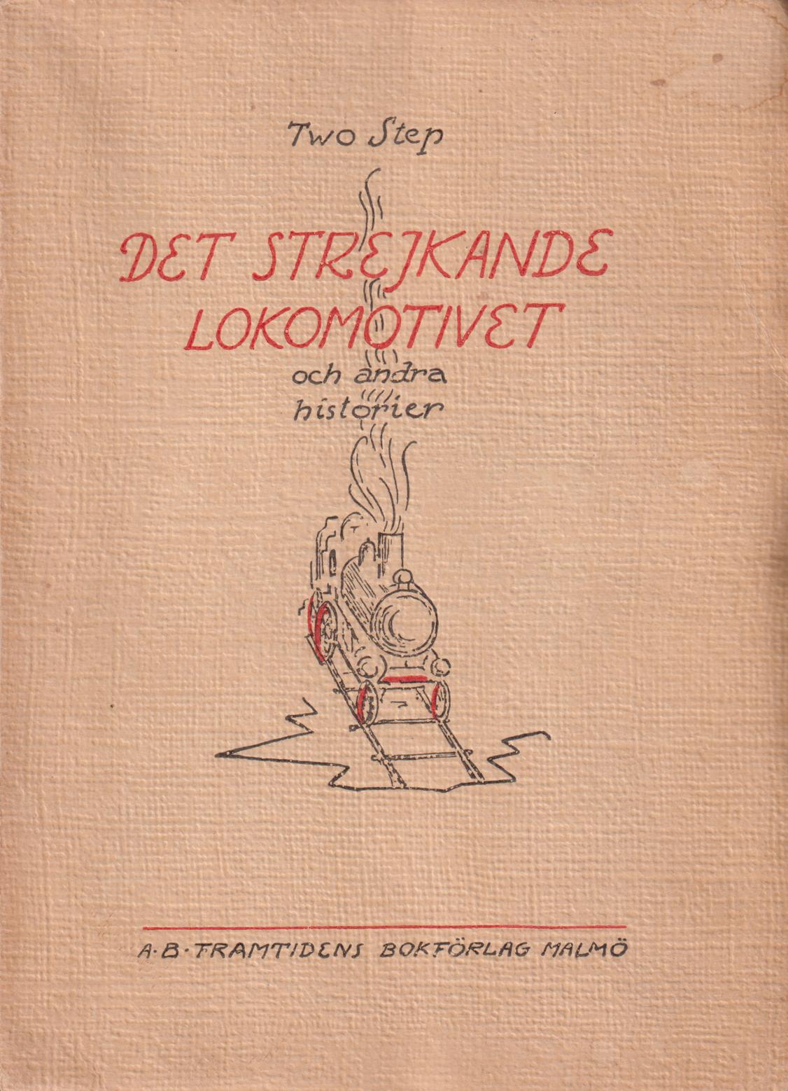 Det strejkande lokomotivet och andra historier. Humoresker av Two Step. [Utg. av] Aktiebolaget Framtidens bokförlag.