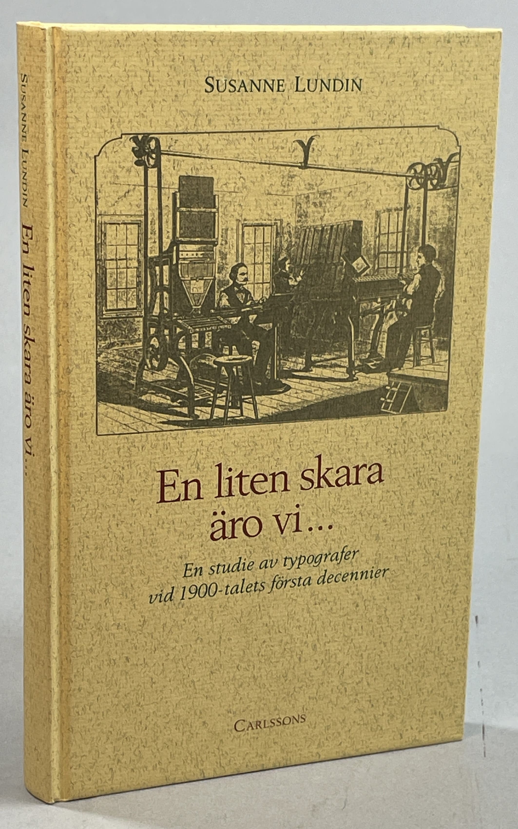 En liten skara äro vi ... En studie av typografer vid 1900-talets första decennier. [Utg. av] Carlssons.