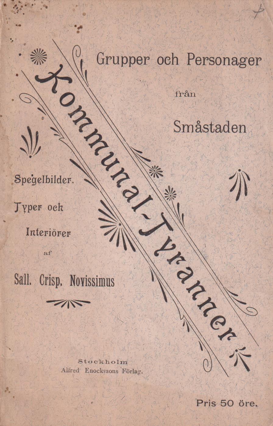 Kommunal-tyranner. Grupper och personager från småstaden. Spegelbilder, typer och interiörer af Sall. Crisp. Novissimus. [Utg. av] Alfred Enocksons förlag.