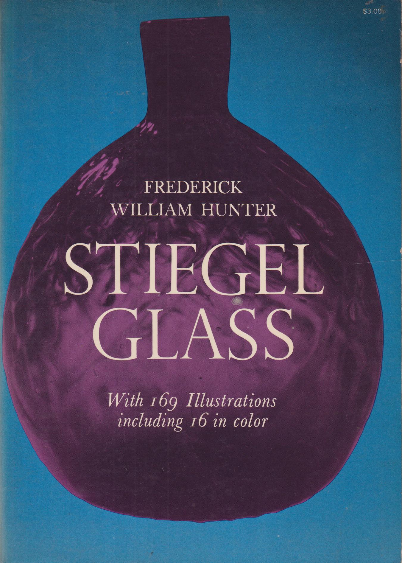 Stiegel Glass. Introduction and notes by Helen McKearin. With one hundred and sixty-nine illustrations, including sixteen in color.