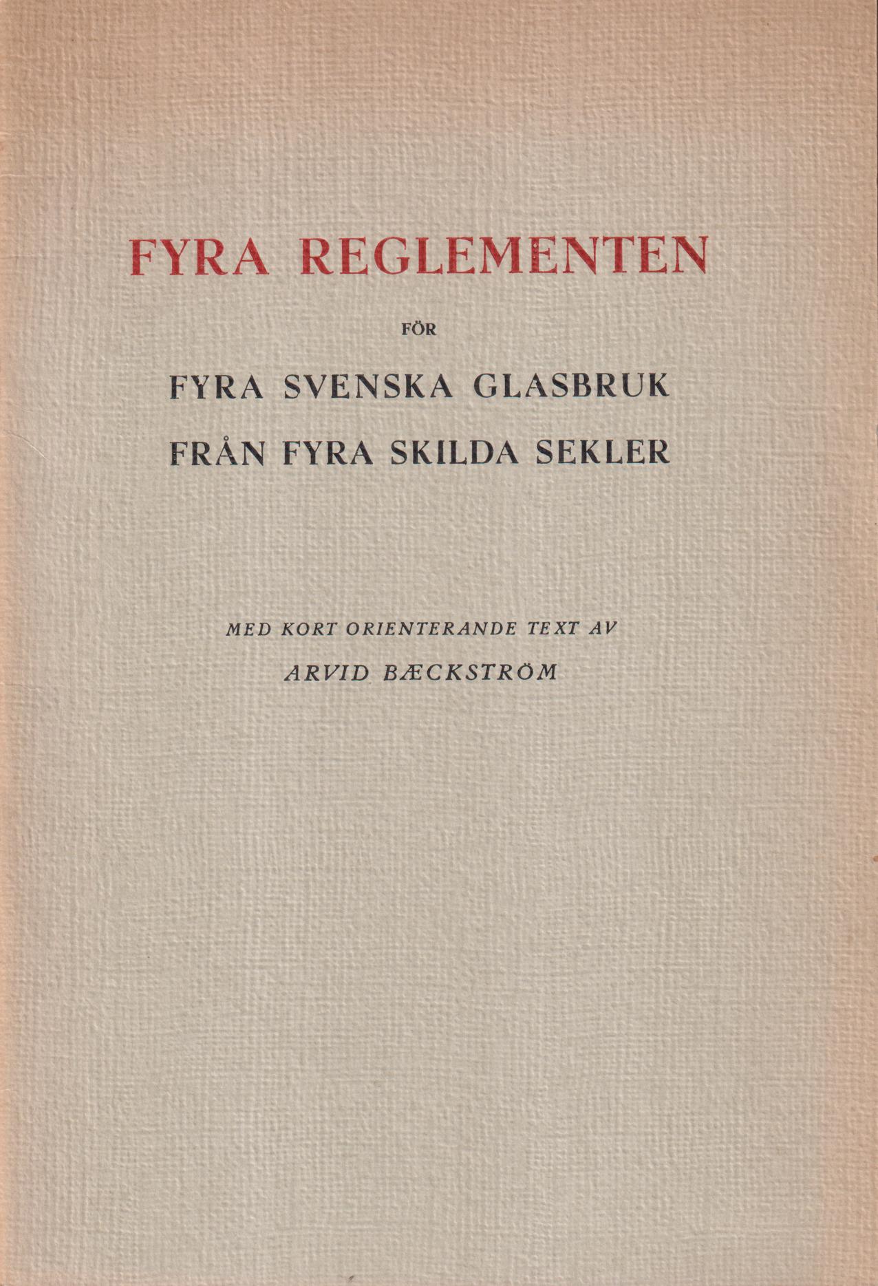 Fyra reglementen för fyra svenska glasbruk från fyra skilda sekler. Med kort orienterande text av Arvid Bæckström. [Utg. av] Glasmuséet i Växjö.