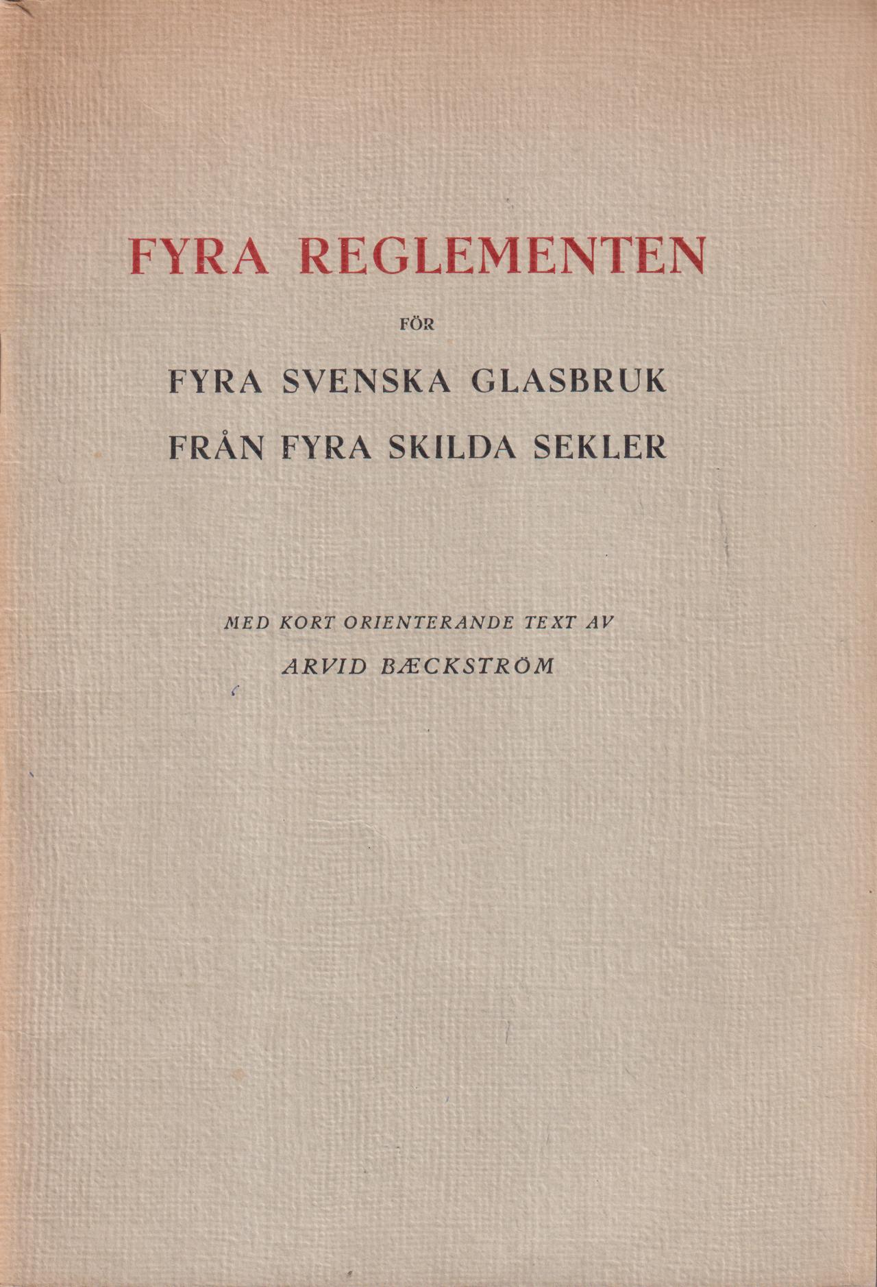 Fyra reglementen för fyra svenska glasbruk från fyra skilda sekler. Med kort orienterande text av Arvid Bæckström. [Utg. av] Glasmuséet i Växjö.