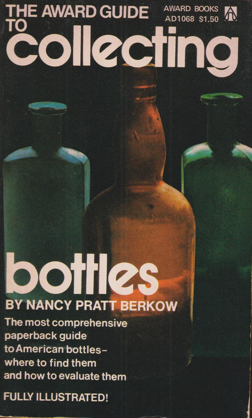 The Award Guide to Collecting Bottles. [The most comprehensive paperback guide to American bottles - where to find them and how to evaluate them. Fully Illustrated!].
