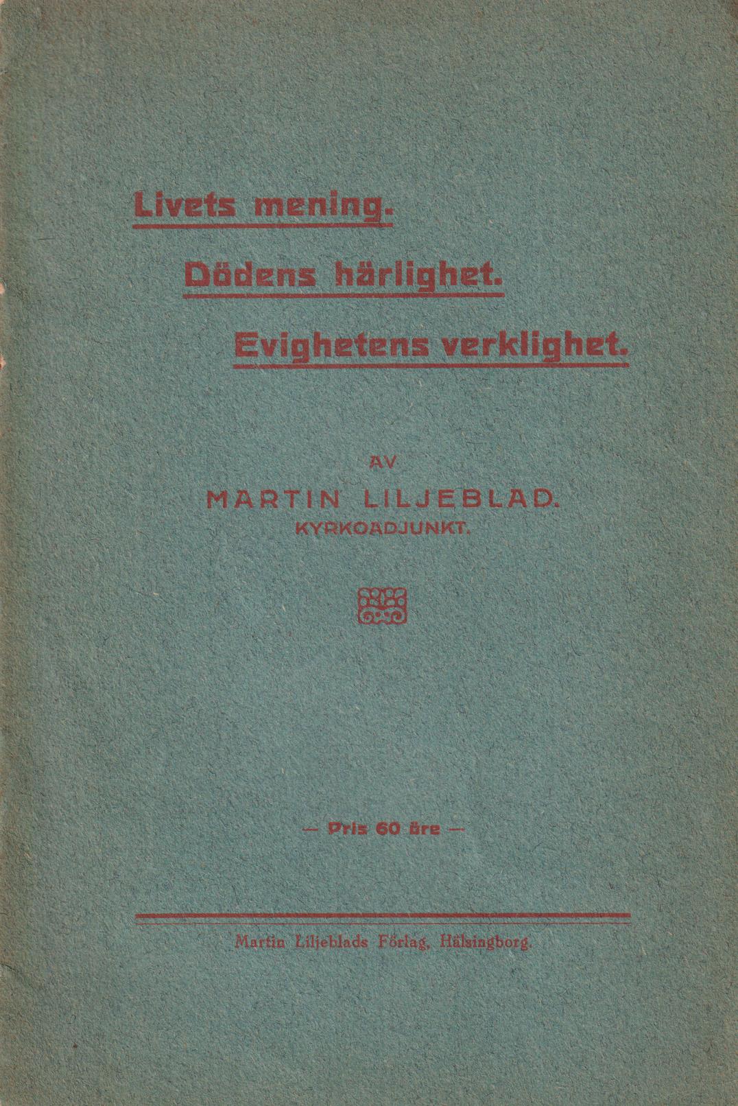 Livets mening. Dödens härlighet. Evighetens verklighet. [Utg. av] Martin Liljeblads förlag.