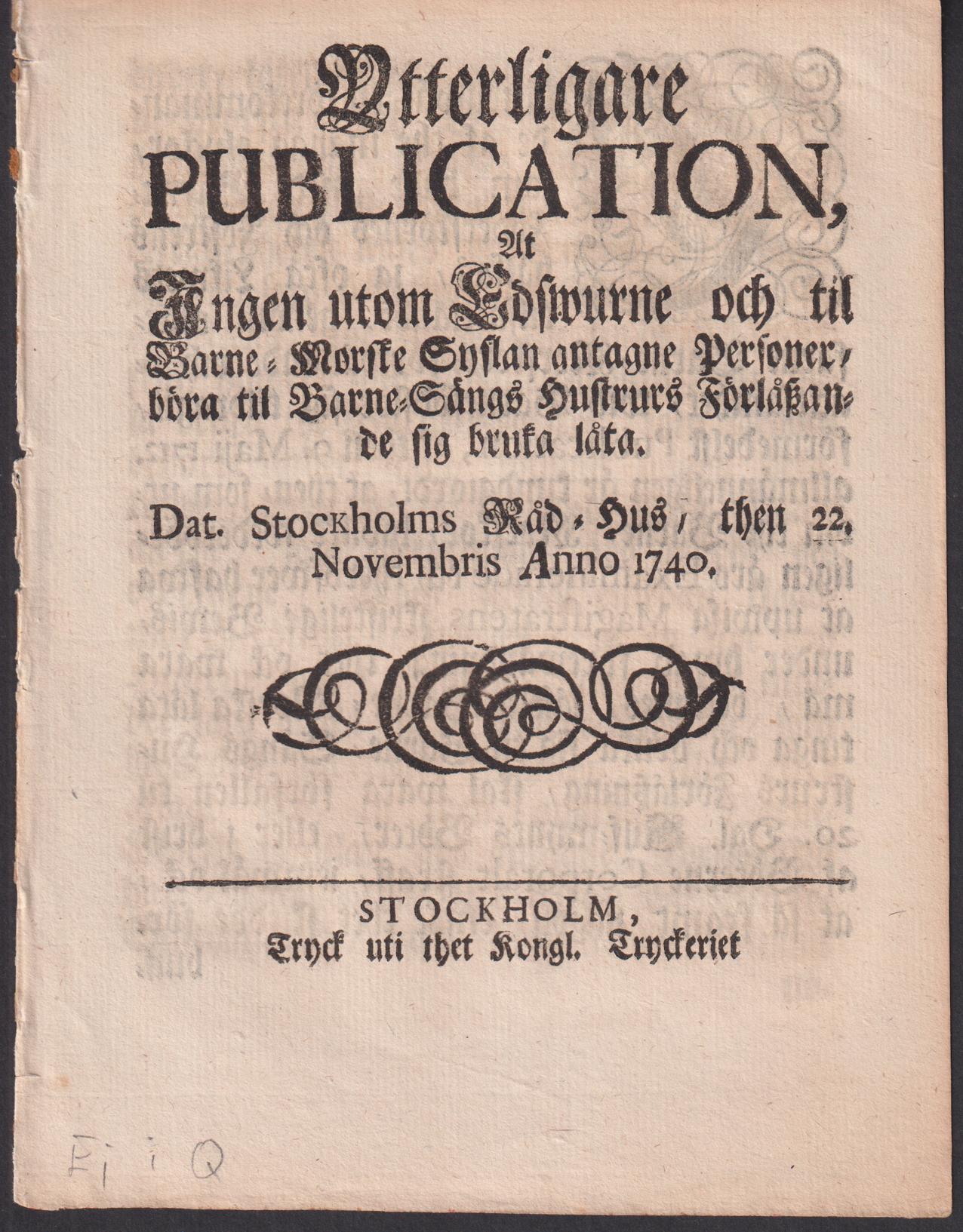 Ytterligare Publication, at ingen utom edswurne och til Barne-Morske syslan antagne personer, böra til barne-sängs hustrurs förlåszande sig bruka låta. Dat. Stockholms Råd-hus, then 22. novembris anno 1740.