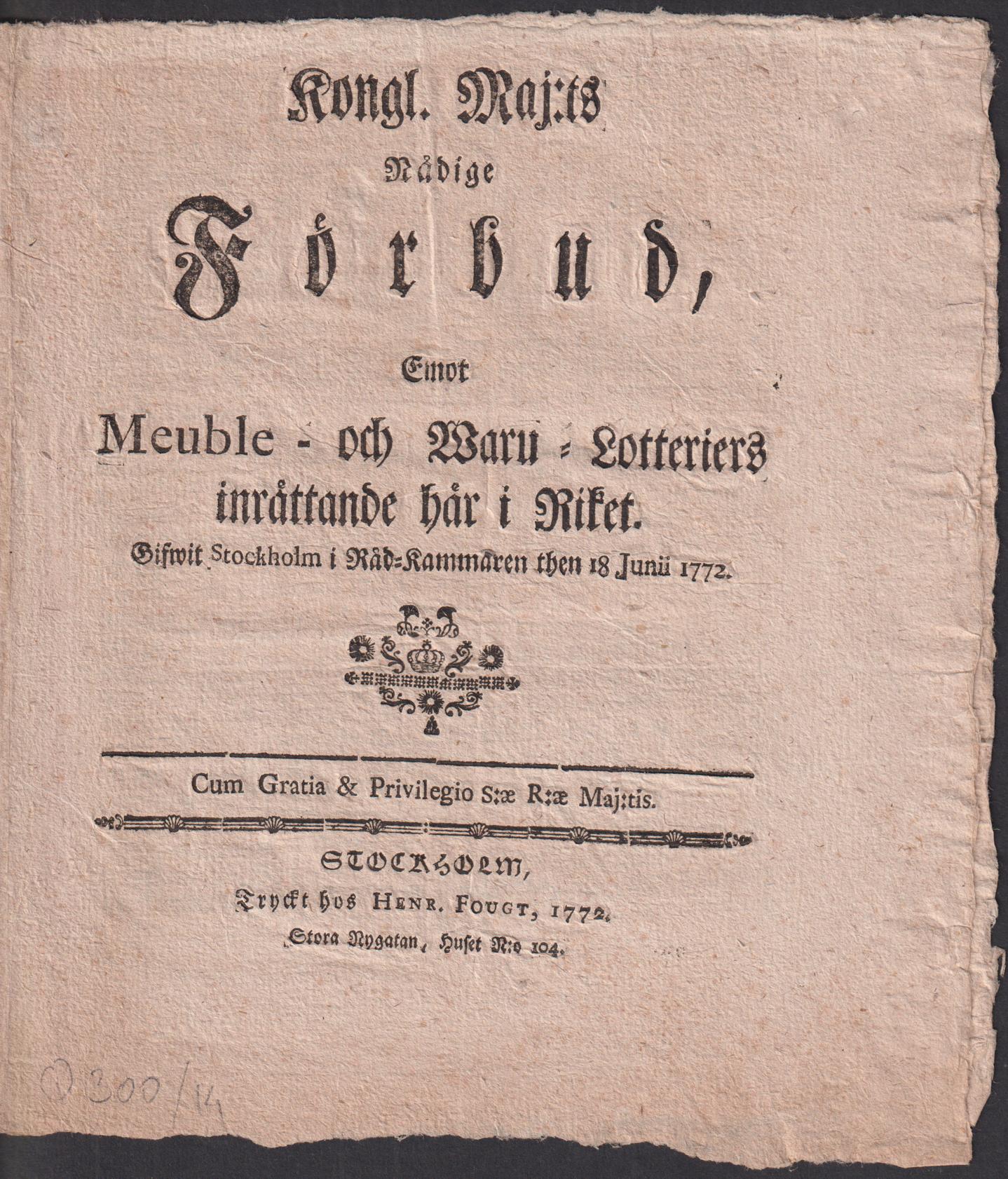 Kongl. Maj:ts Nådige Förbud, Emot Meuble- Waru-Lotteriers inrättande här i Riket. Gifwit Stockholm i Råd-Kammaren then 18 Junii 1772.