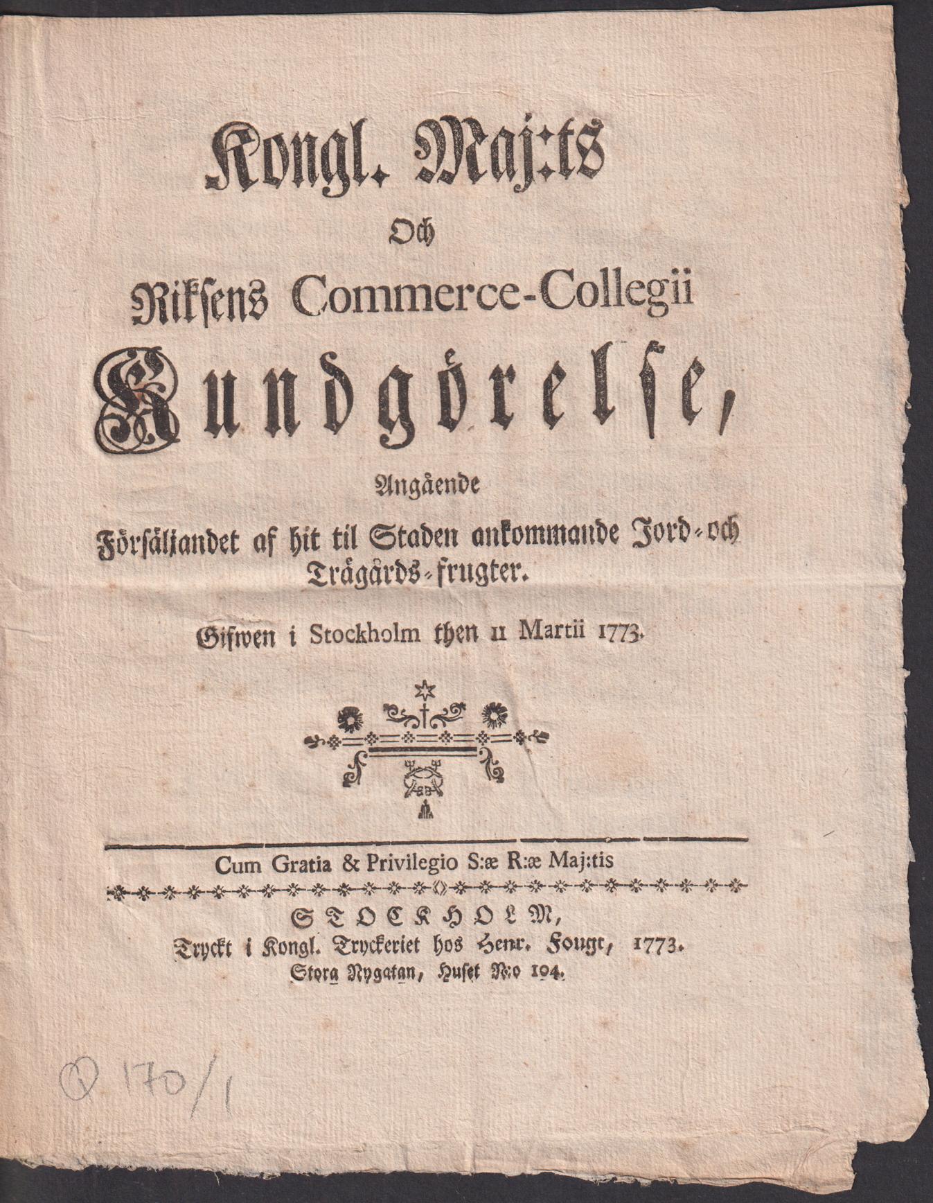 Kongl. Maj:ts Och Riksens Commerce-Collegii Kundgörelse, Angående Försäljandet af hit til Staden ankommande Jord- och Trägårds-Frugter. Gifwen i Stockholm then 11 Martii 1773.