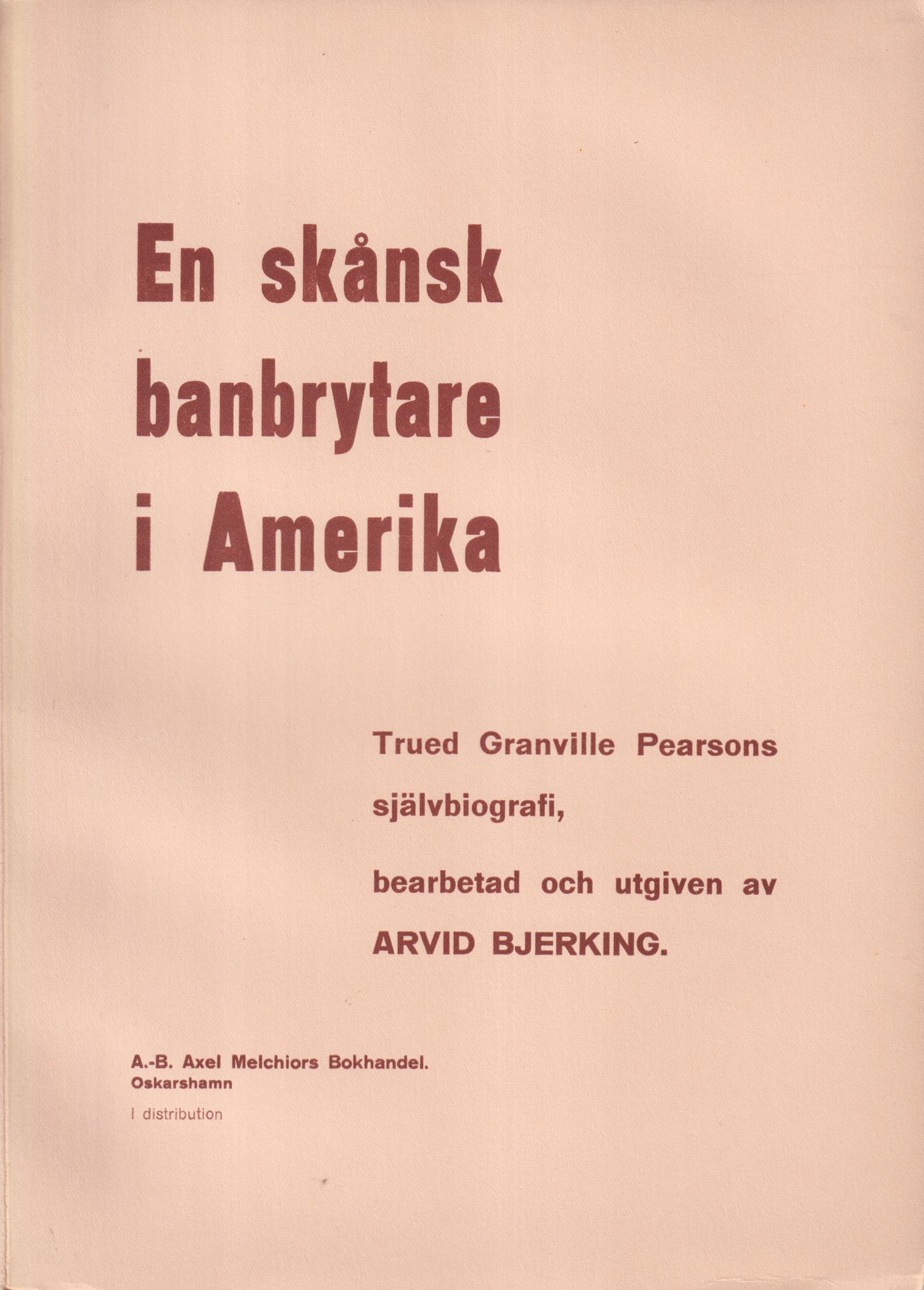 En skånsk banbrytare i Amerika. Trued Granville Pearsons självbiografi. Bearbetad och utgiven.