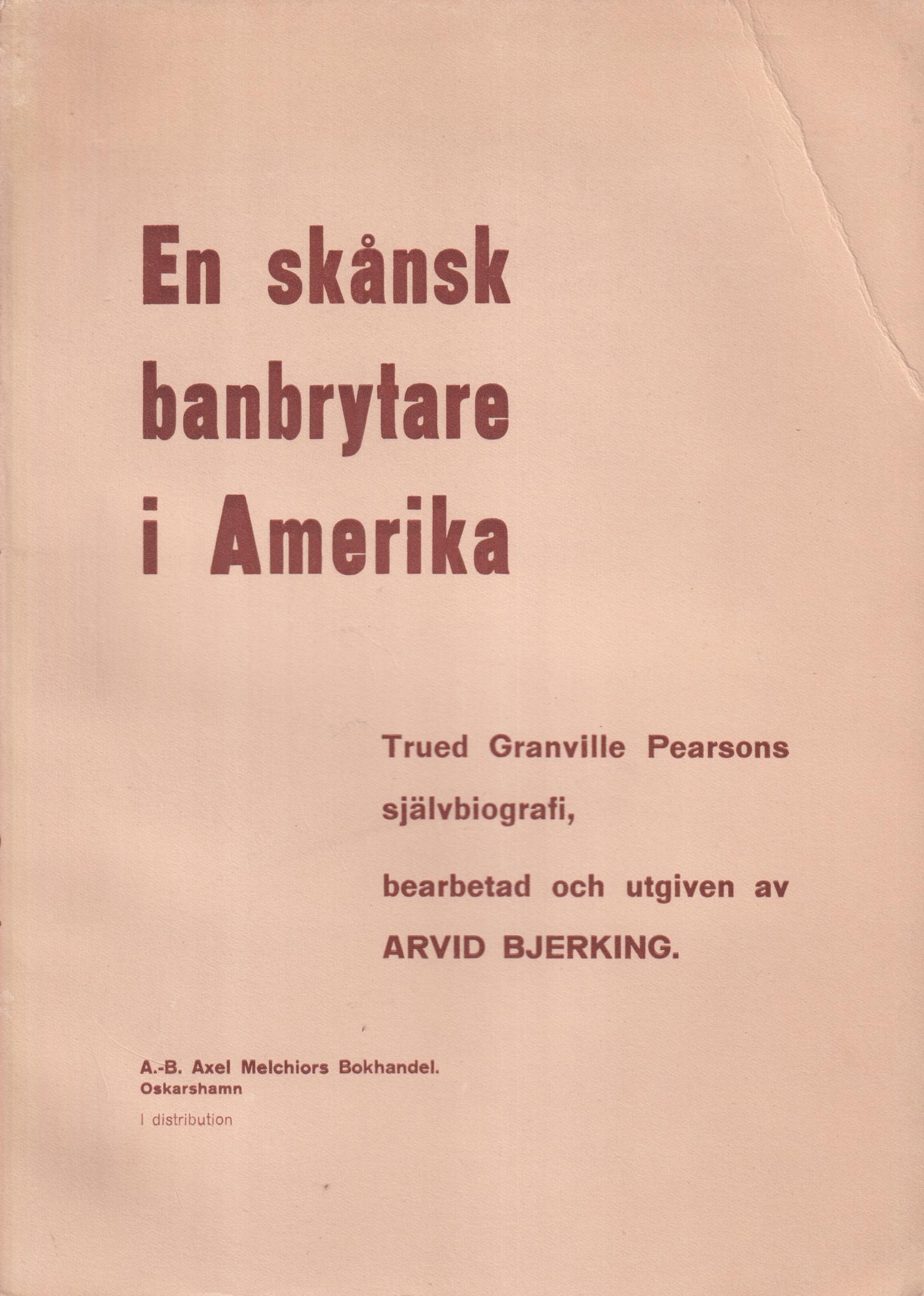 En skånsk banbrytare i Amerika. Trued Granville Pearsons självbiografi. Bearbetad och utgiven.