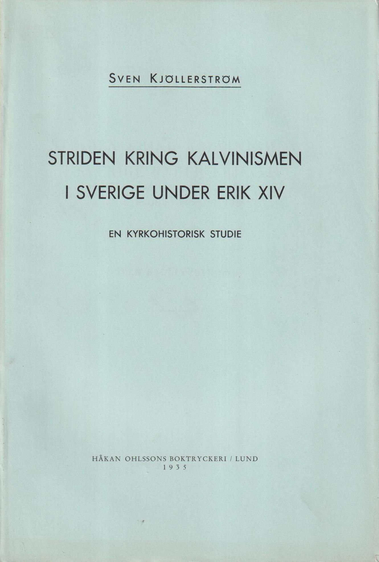 Striden kring kalvinismen i Sverige under Erik XIV. En kyrkohistorisk studie. [Utg. av] CWK Gleerup.