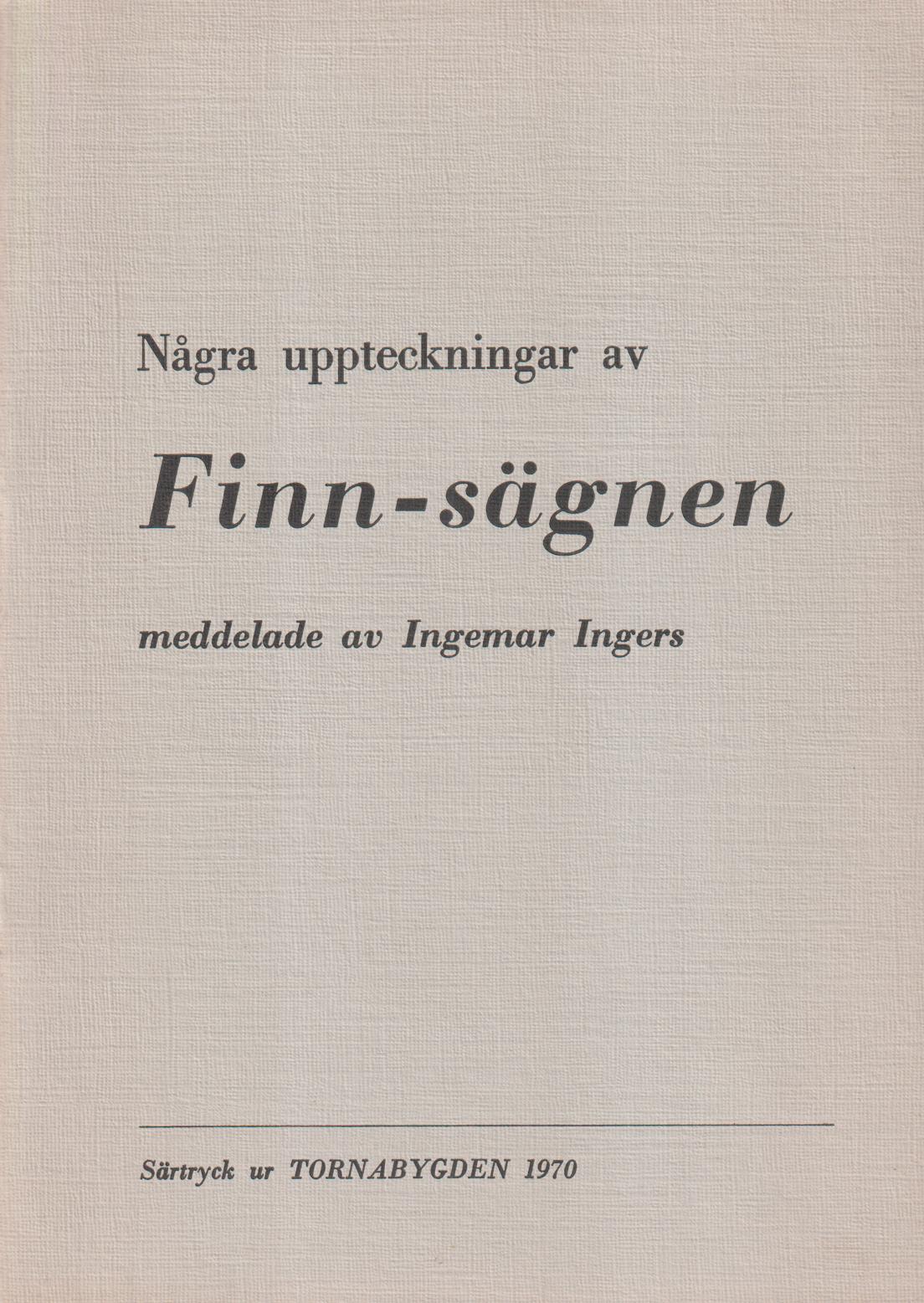 Några uppteckningar av Finn-sägnen meddelade av Ingemar Ingers.