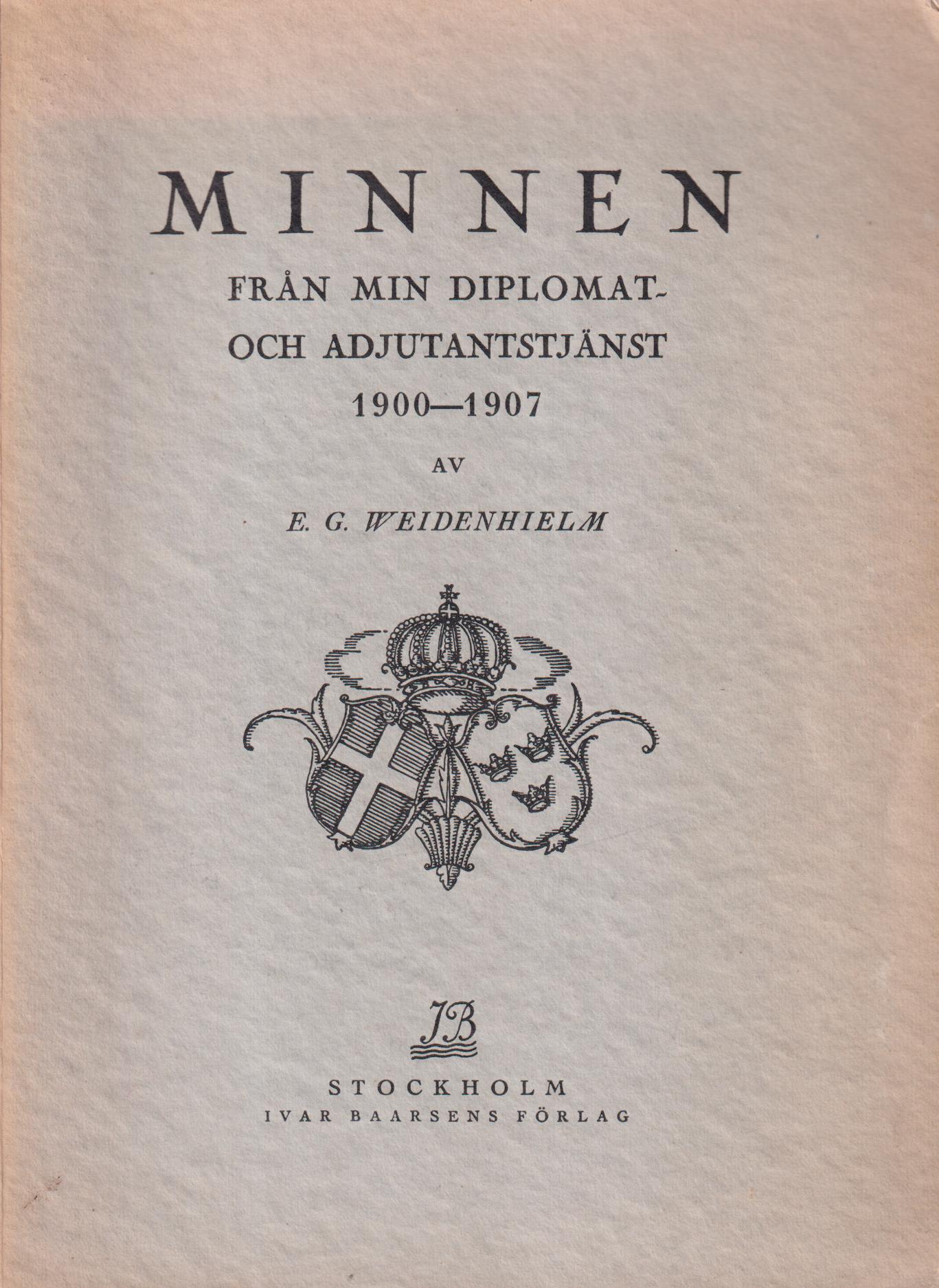 Minnen från min diplomat- och adjutantstjänst 1900-1907 av E.G. Weidenhielm. [Utg. av] Ivar Baarsens förlag.