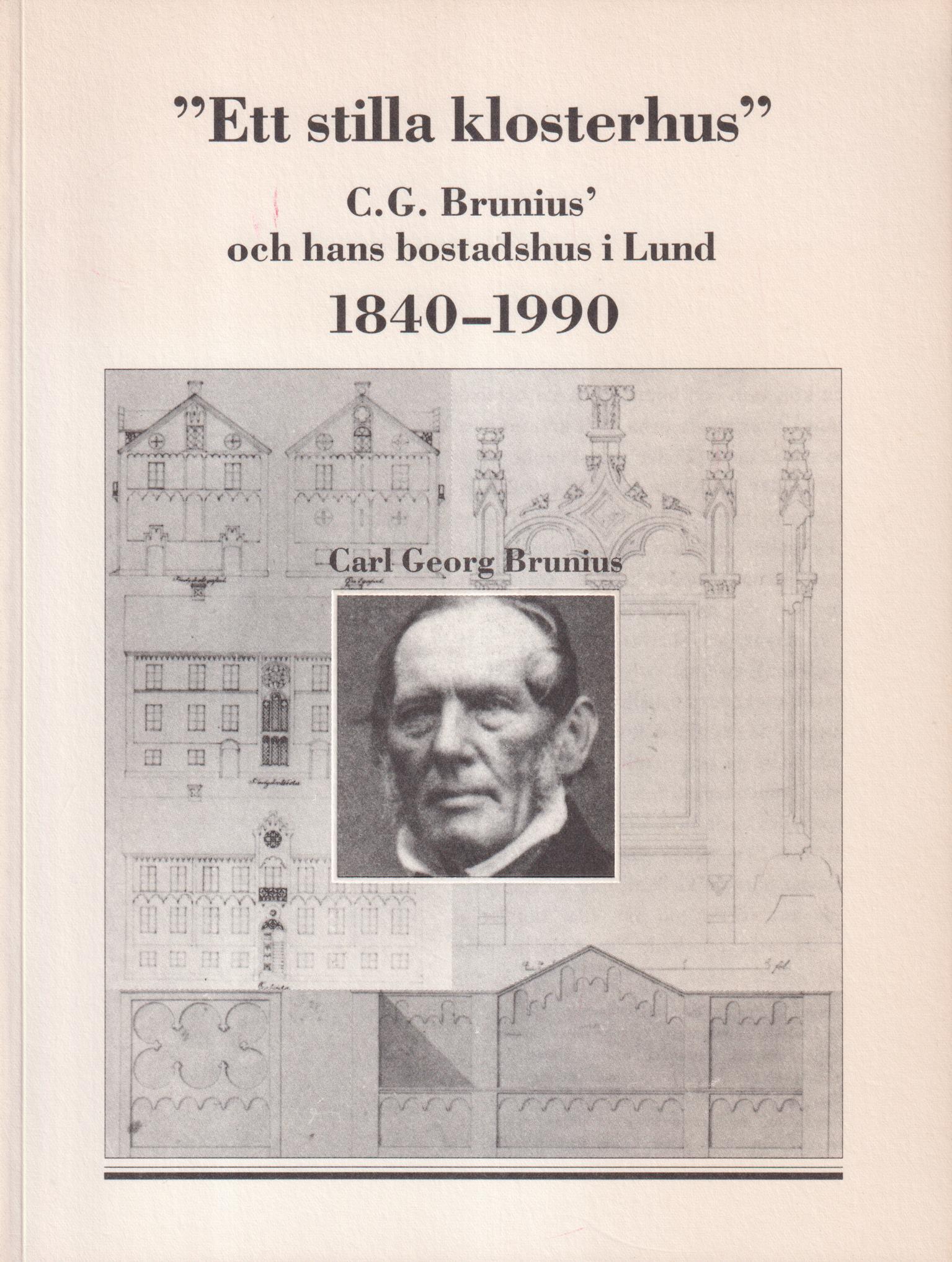 ‘Ett stilla klosterhus’. C.G. Brunius och hans bostadshus i Lund 1840-1990.