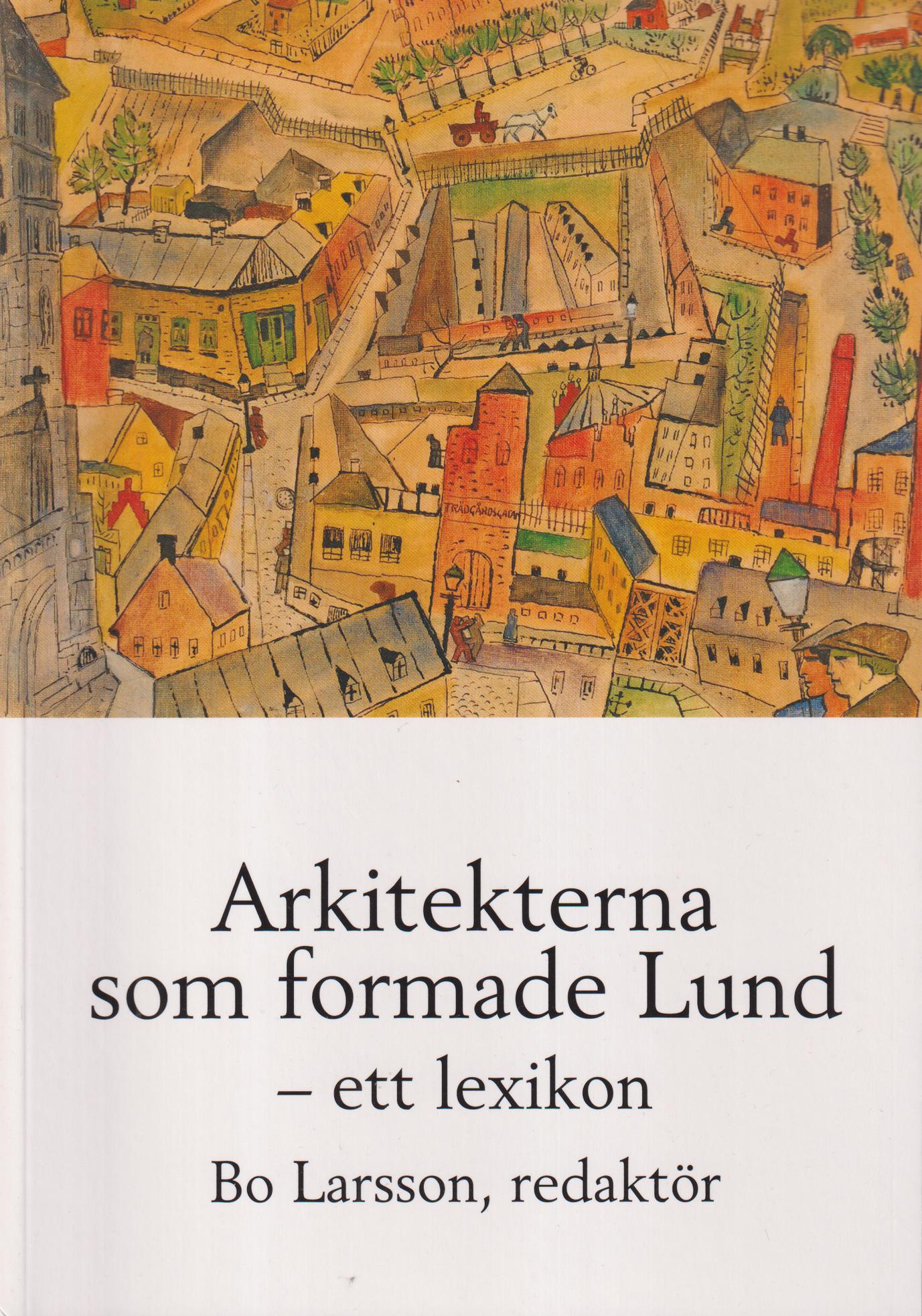 Arkitekterna som formade Lund - ett lexikon. [Utg. av] Föreningen Gamla Lund.