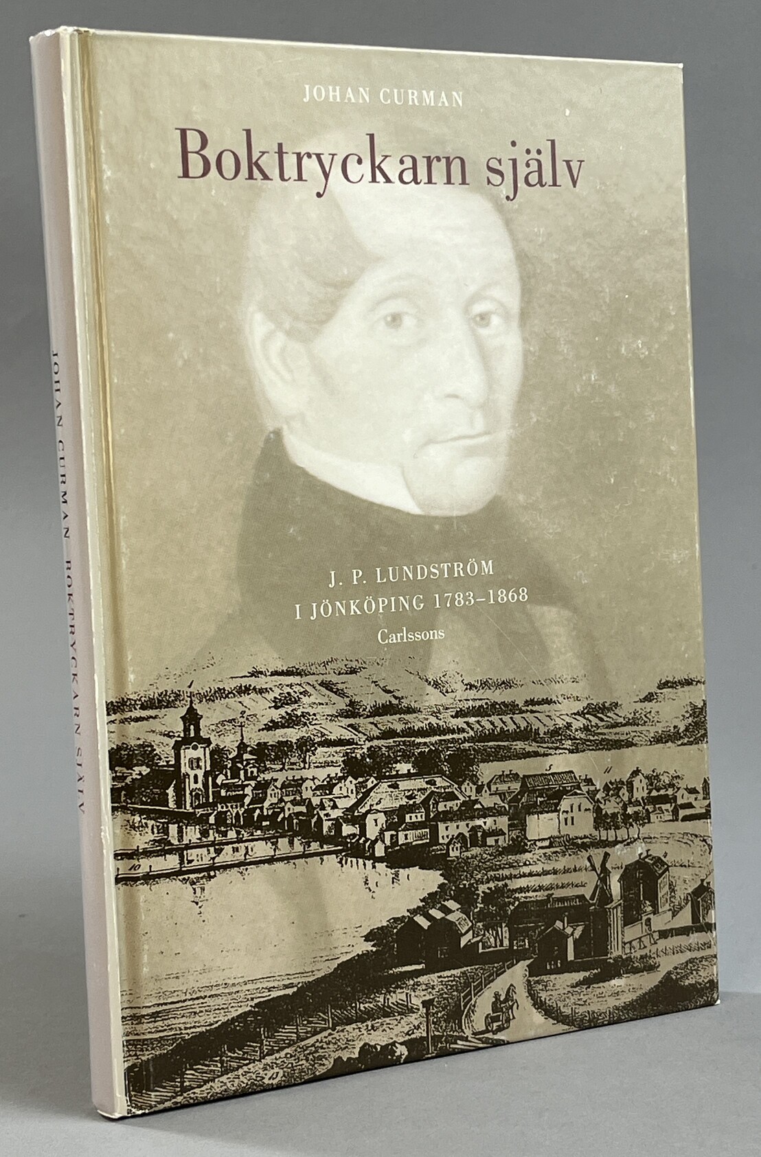 Boktryckarn själv. J.P. Lundström i Jönköping 1783-1868. [Utg. av] Carlsson Bokförlag.