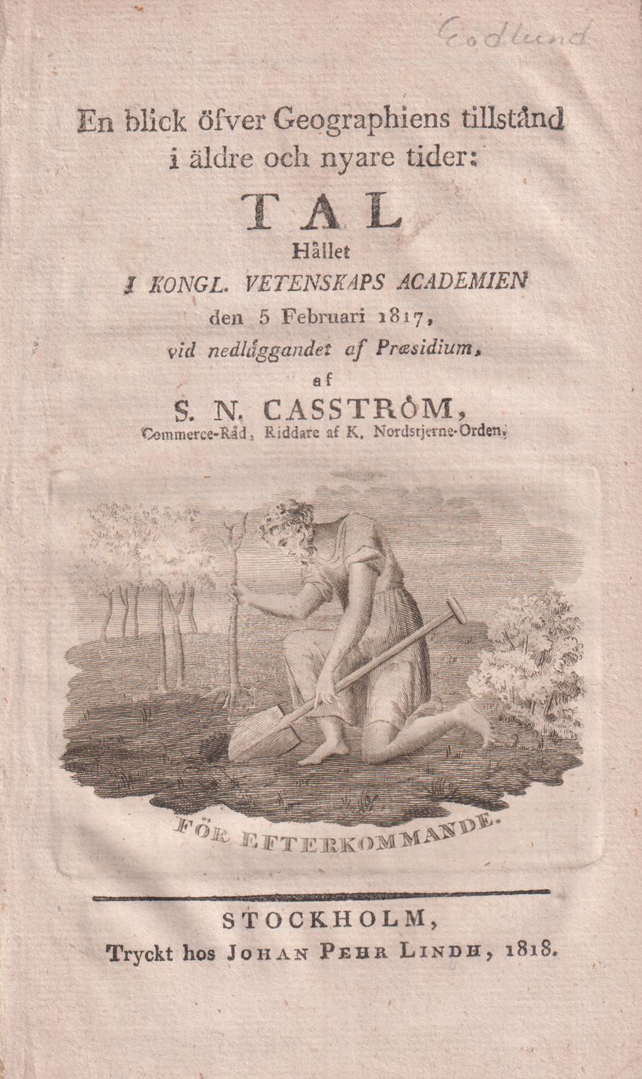 En blick öfver Geographiens tillstånd i äldre och nyare tider: Tal hållet i Kongl. Vetenskaps Academien den 5 Februari 1817, vid nedläggandet af Præsidium, af S.N. Casström ...