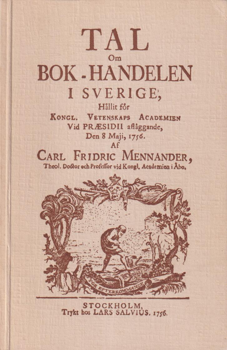 Tal om bokhandelen i Sverige, hållit för Kongl. vetenskapsakademien vid præsidii afläggande, den 8 majii, 1756. (Bokvännens miniatyrserie nr. 3).