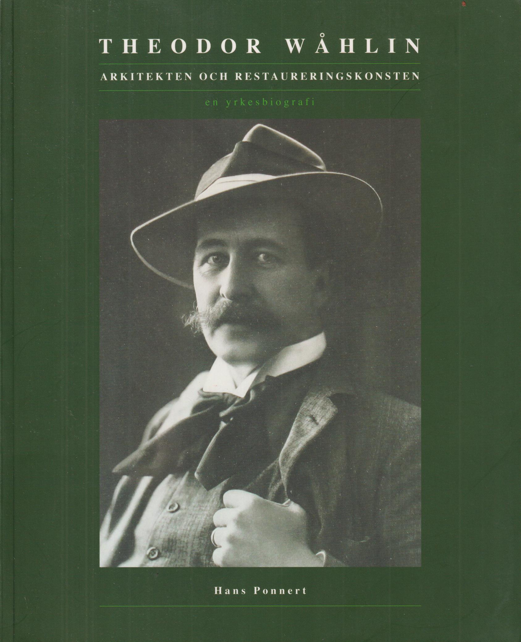 Theodor Wåhlin. Arkitekten och restaureringskonsten. En yrkesbiografi. [Utg. av] Ponnert Arkitekter AB.