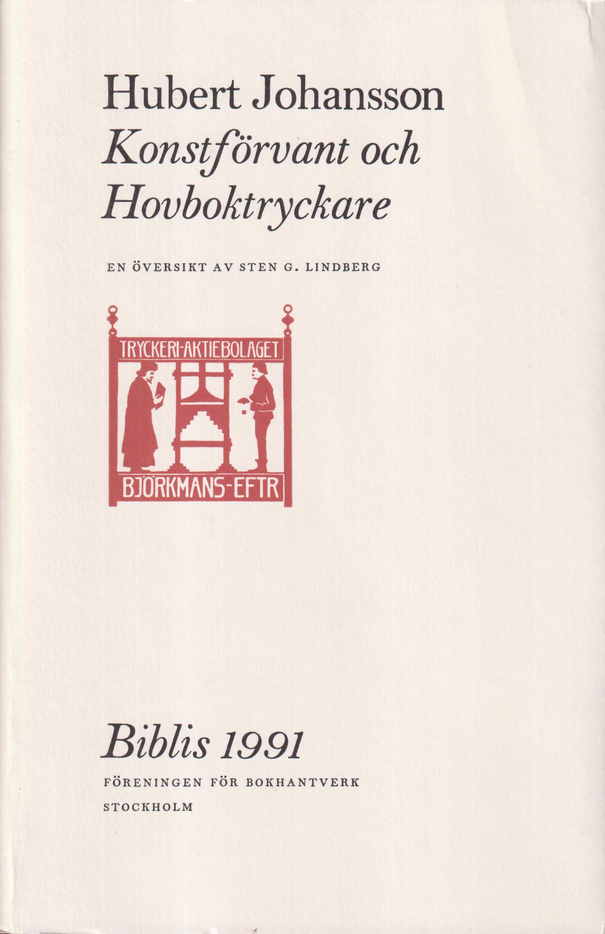 Biblis 1991. Hubert Johansson. Konstförvant och Hovboktryckare. Tryckeri AB Björkmans Eftr 1943-1983. En översikt av Sten G. Lindberg. [Utg. av] Föreningen för Bokhantverk.