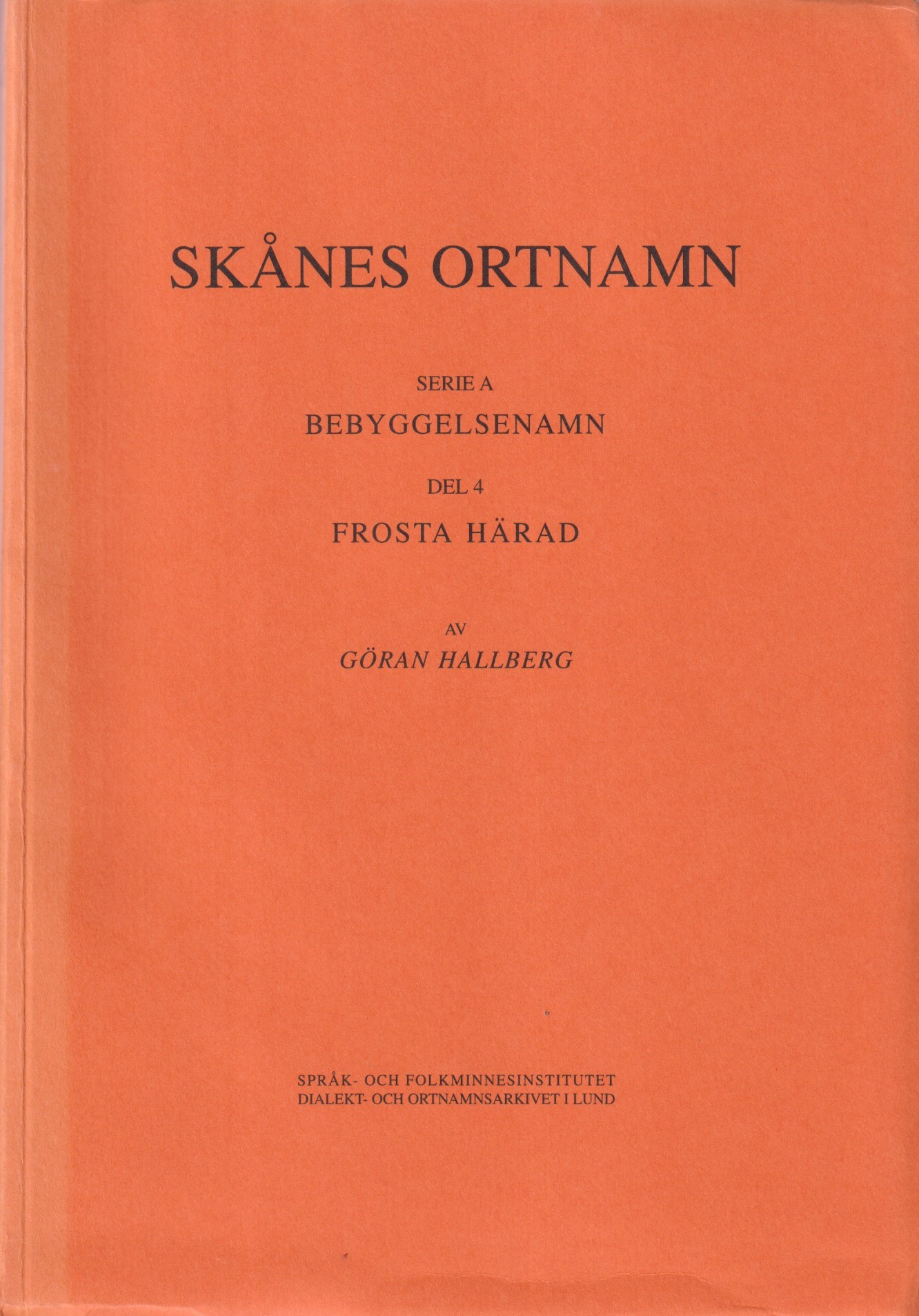 Skånes ortnamn. Serie A. Bebyggelsenamn. Del 4. Frosta härad. [Utg. av] Språk- och Folkminnesinstitutet / Dialekt- och ortnamnsarkivet i Lund.