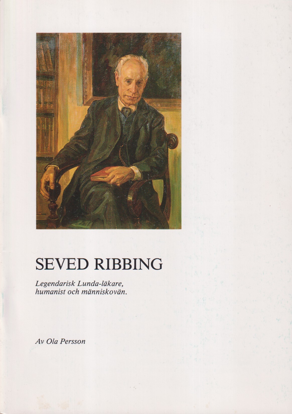 Seved Ribbing. Legendarisk Lunda-läkare, humanist och människovän [= omslagstitel].
