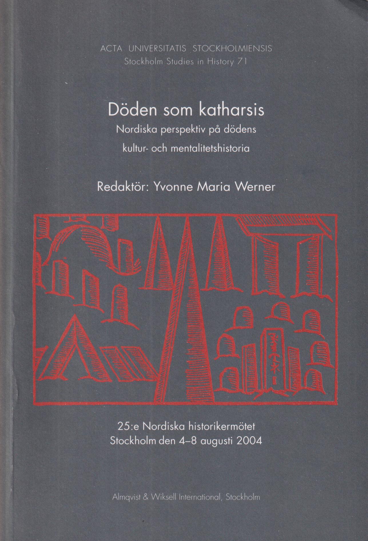 Döden som katharsis. Nordiska perspektiv på dödens kultur- och mentalitetshistoria. 25:e Nordiska historikermötet Stockholm den 4-8 augusti 2004. [Utg. av] Almqvist & Wiksell International.