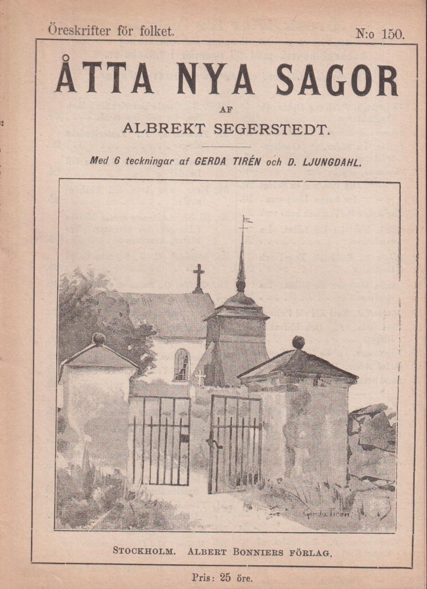 Åtta nya sagor af Albrekt Segerstedt. Med 6 teckningar af Gerda Tirén och D. Ljungdahl. [Utg. av] Albert Bonniers Förlag.