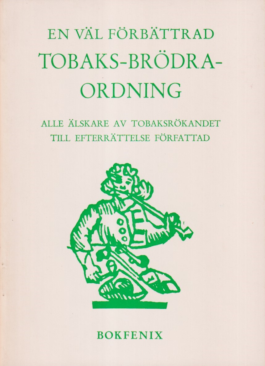 En väl förbättrad tobaks-brödra-ordning från 1730-talet. [Alle älskare av tobaksrökandet till efterrättelse författad]. [Utg. av] Bokfenix.