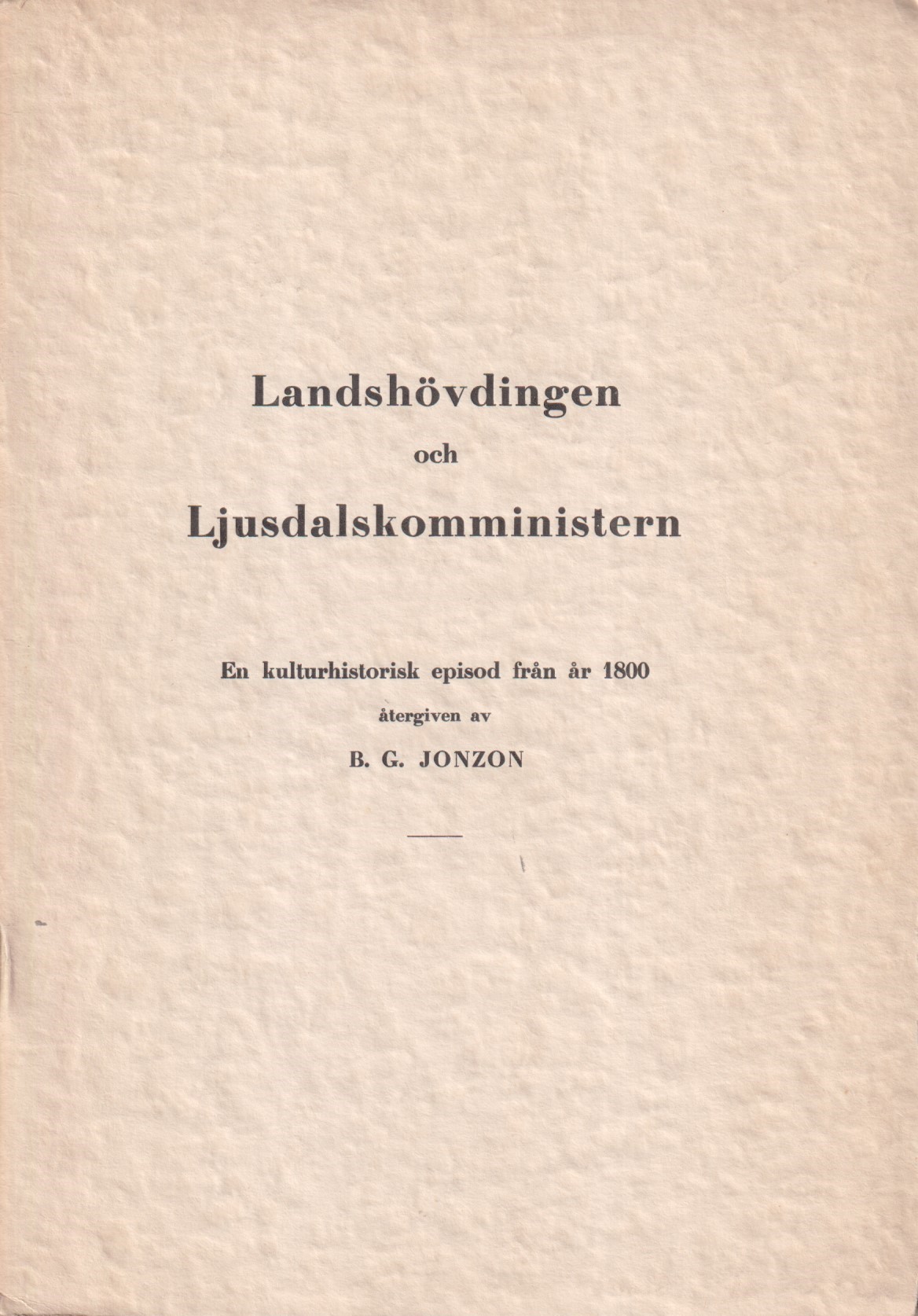 Landshövdingen och Ljusdalskomministern. En kulturhistorisk episod från år 1800 återgiven av B.G. Jonzon.