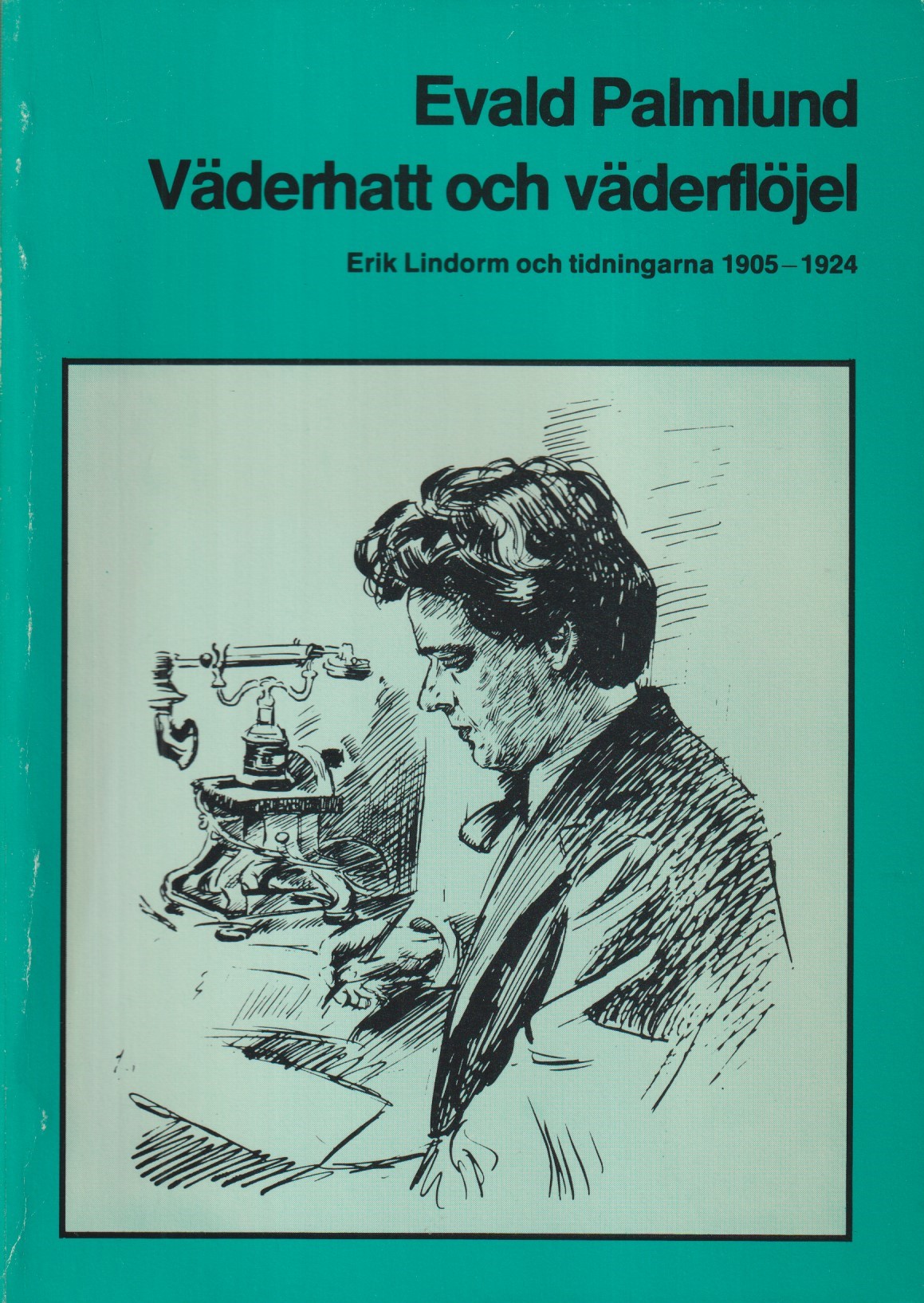 Väderhatt och väderflöjel. Erik Lindorm och tidningarna 1905-1924. [Utg. av] LiberLäromedel.