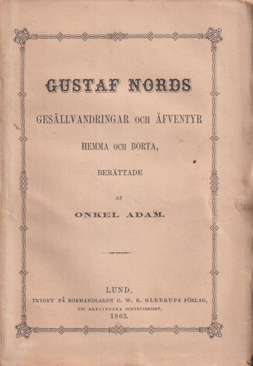 Gustaf Nords gesällvandringar och äfventyr hemma och borta, berättade af Onkel Adam. [Utg. av] C.W.K. Gleerups förlag.