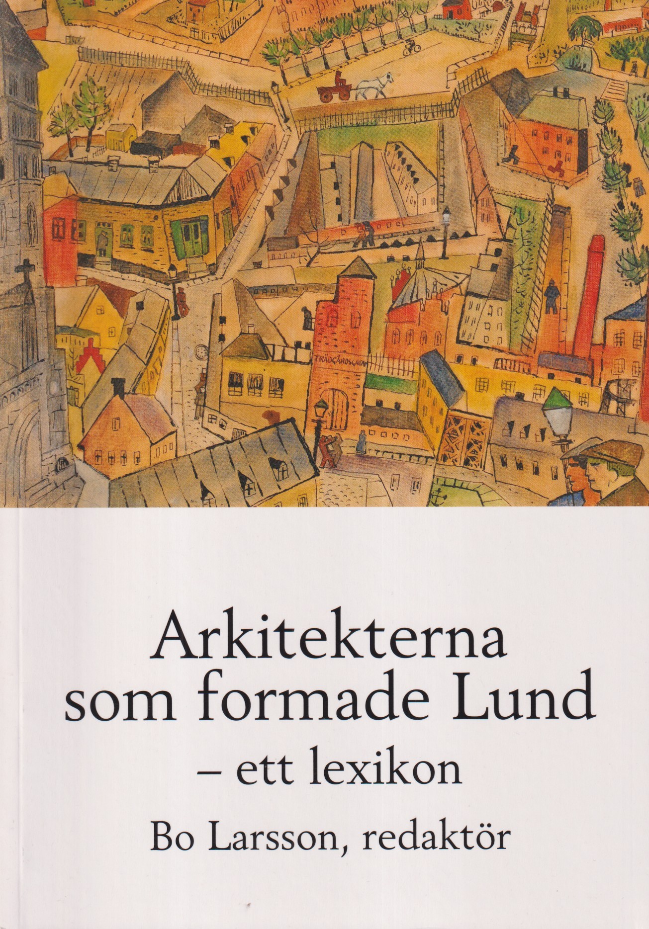 Arkitekterna som formade Lund - ett lexikon. [Utg. av] Föreningen Gamla Lund.