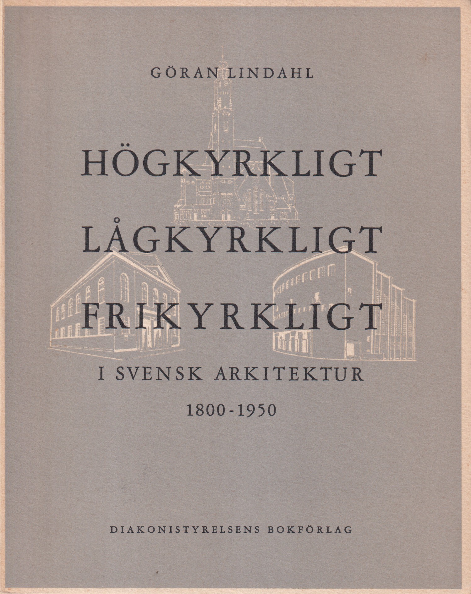 Högkyrkligt, lågkyrkligt, frikyrkligt i svensk arkitektur 1800-1950. [Utg. av] Svenska Kyrkans Diakonistyrelses Bokförlag.