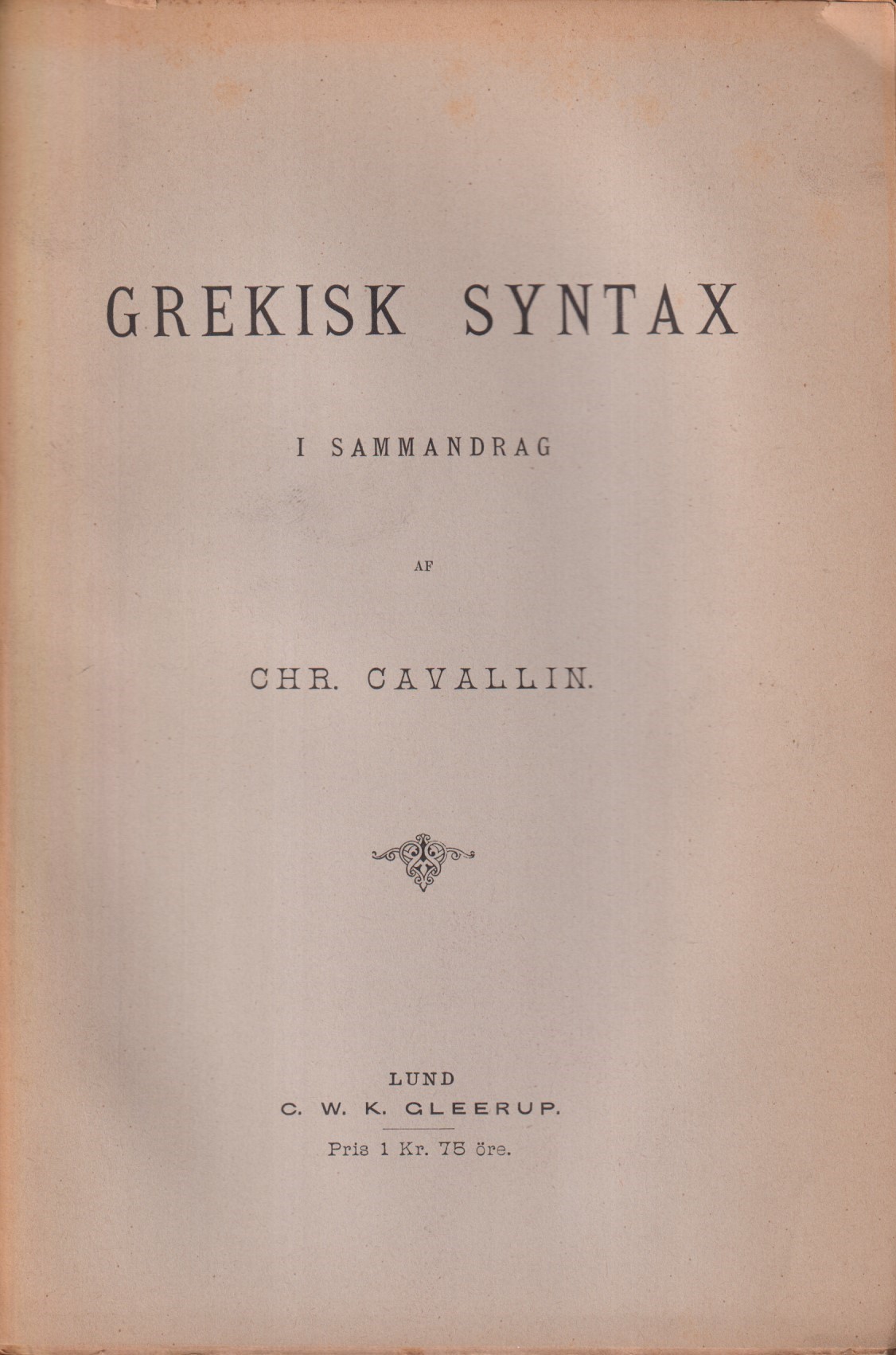 Grekisk syntax i sammandrag af Chr. Cavallin. [Utg. av] C.W.K. Gleerup.