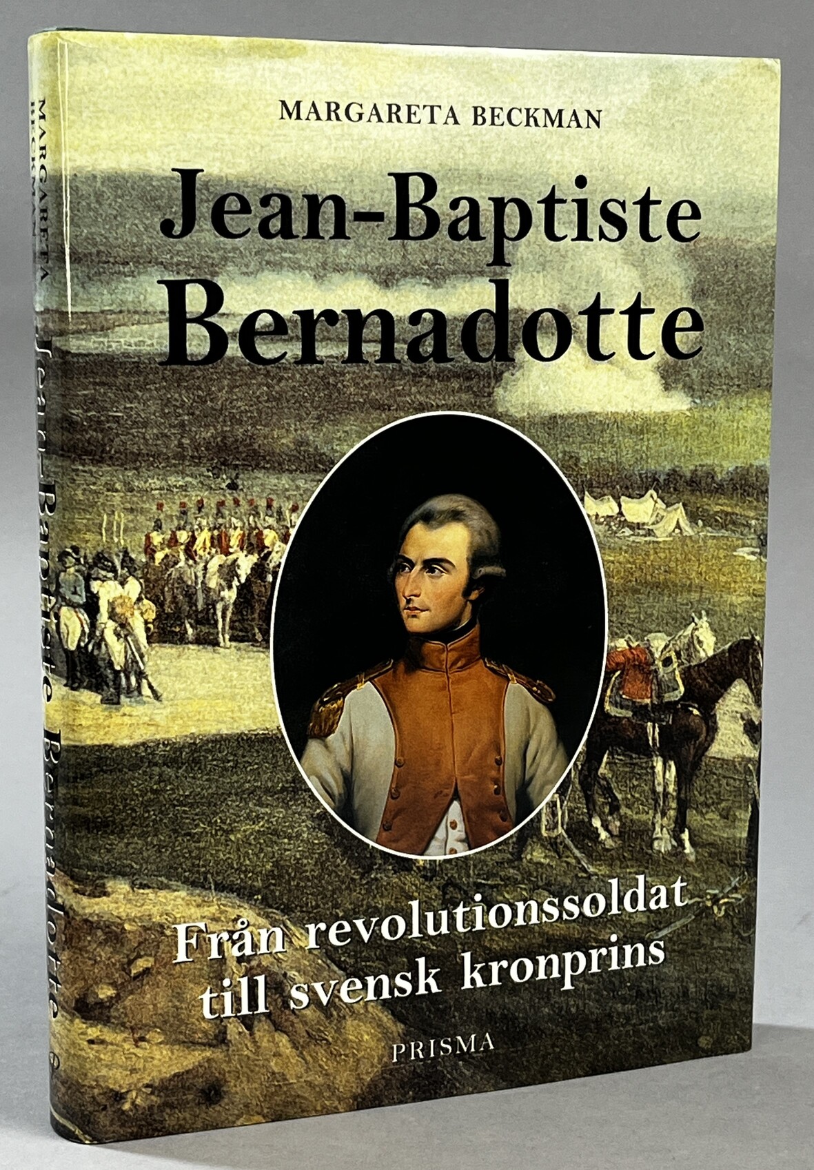 Jean-Baptiste Bernadotte. Från revolutionssoldat till svensk kronprins. [Utg. av] Prisma.