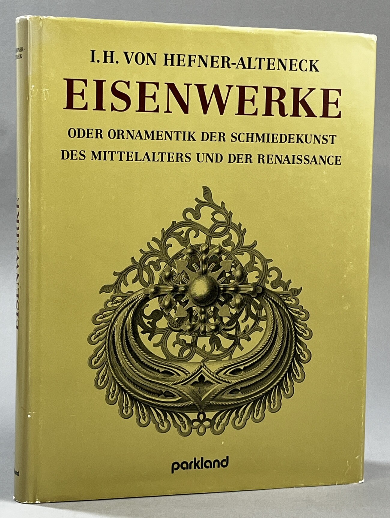 Eisenwerke oder Ornamentik der Schmiedekunst des Mittelalters und der Renaissance von J.H. v. Hefner-Alteneck.