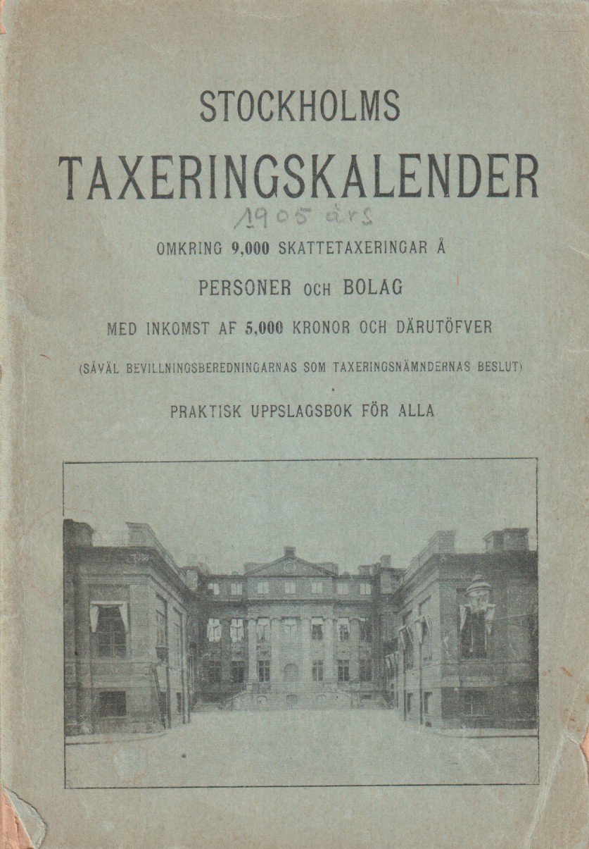 Stockholms taxeringskalender [1905]. Omkring 9,000 skattetaxeringar å personer och bolag med inkomst af 5,000 kronor och därutöfver. (Såväl bevillningsberedningarnas som Taxeringsnämndernas beslut). Praktisk uppslagsbok för alla.