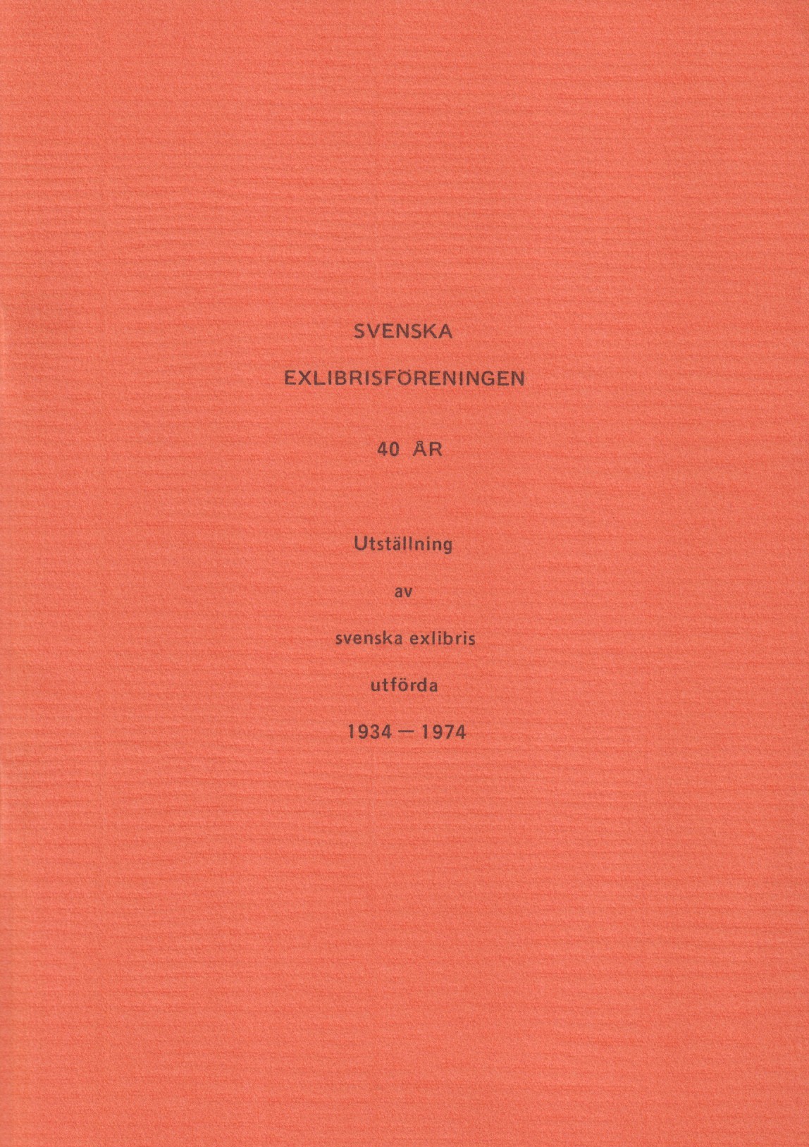 Svenska Exlibrisföreningen 40 år. Utställning [på Kungl. Biblioteket] av svenska exlibris utförda 1934-1974.