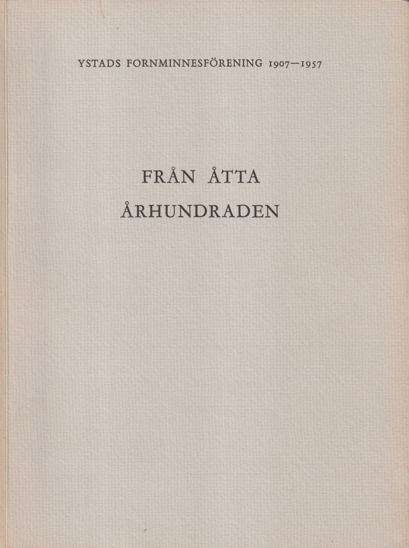 Från åtta århundraden. Ystads Fornminnesförening 1907-1957. [Utg. av] Ystads Fornminnesförening.