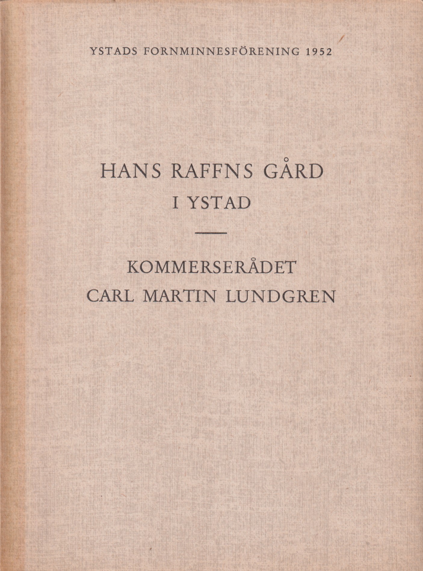 Hans Raffns gård i Ystad. / Kommerserådet Carl Martin Lundgren. [Utg. av Ystads Fornminnesförening].