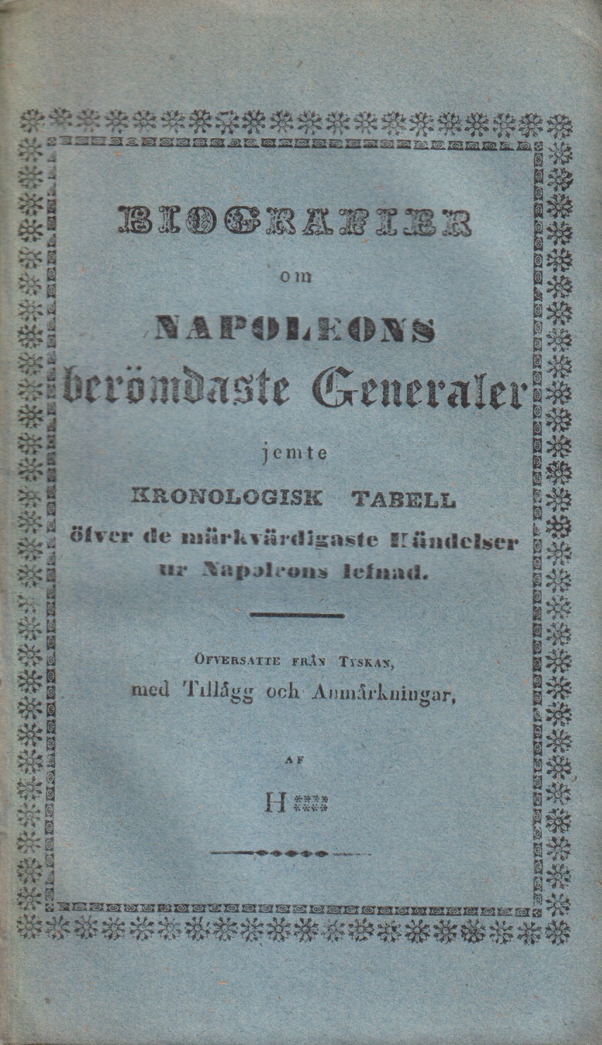 Biografier om Napoleons berömdaste generaler, jemte kronologisk tabell öfver de märkvärdigaste händelser ur Napoleons lefnad. Öfversatte från tyskan, med tillägg och anmärkningar [af H].