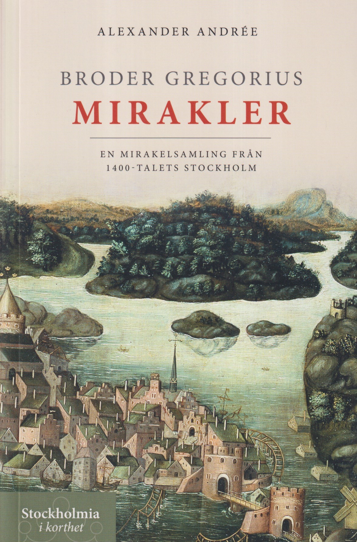 Broder Gregorius mirakler. En mirakelsamling från 1400-talets Stockholm. Utgåva av handskriften Linköping, Stiftsbiblioteket Kh 27 med översättning, inledning och kommentar av Alexander Andrée. [Utg. av] Medström / Armémuseum.