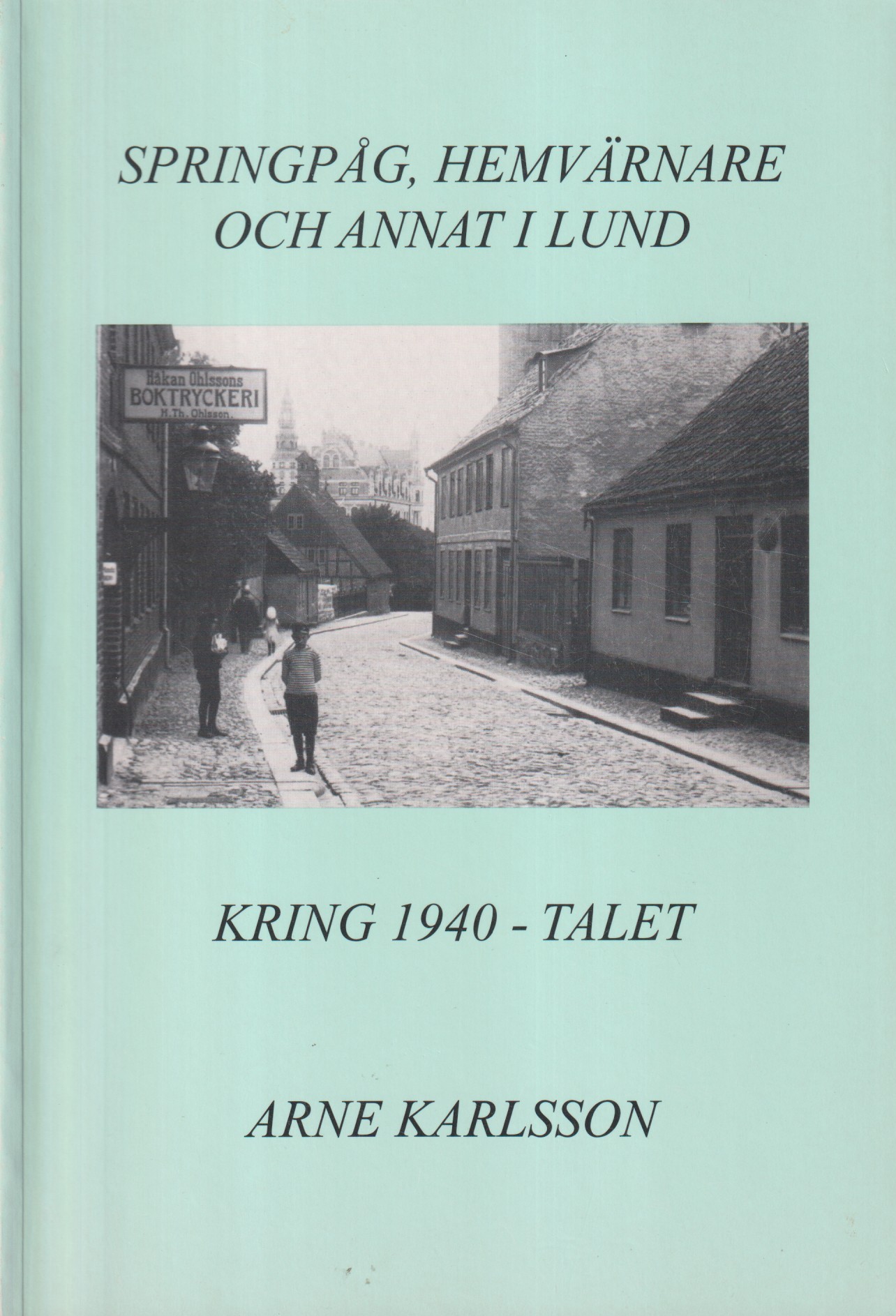 Springpåg, hemvärnare och annat i Lund kring 1940-talet. Egna upplevelser i krigets skugga.