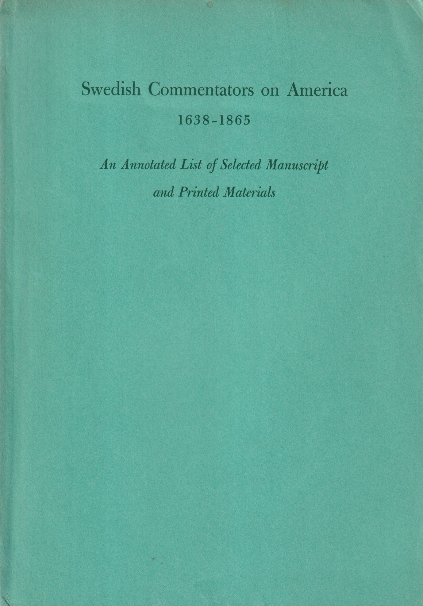 Swedish commentators on America 1638-1865. An annotated list of selected manuscript and printed materials. [Utg. av] New York Public Library and The Swedish Pioneer Historical Society.