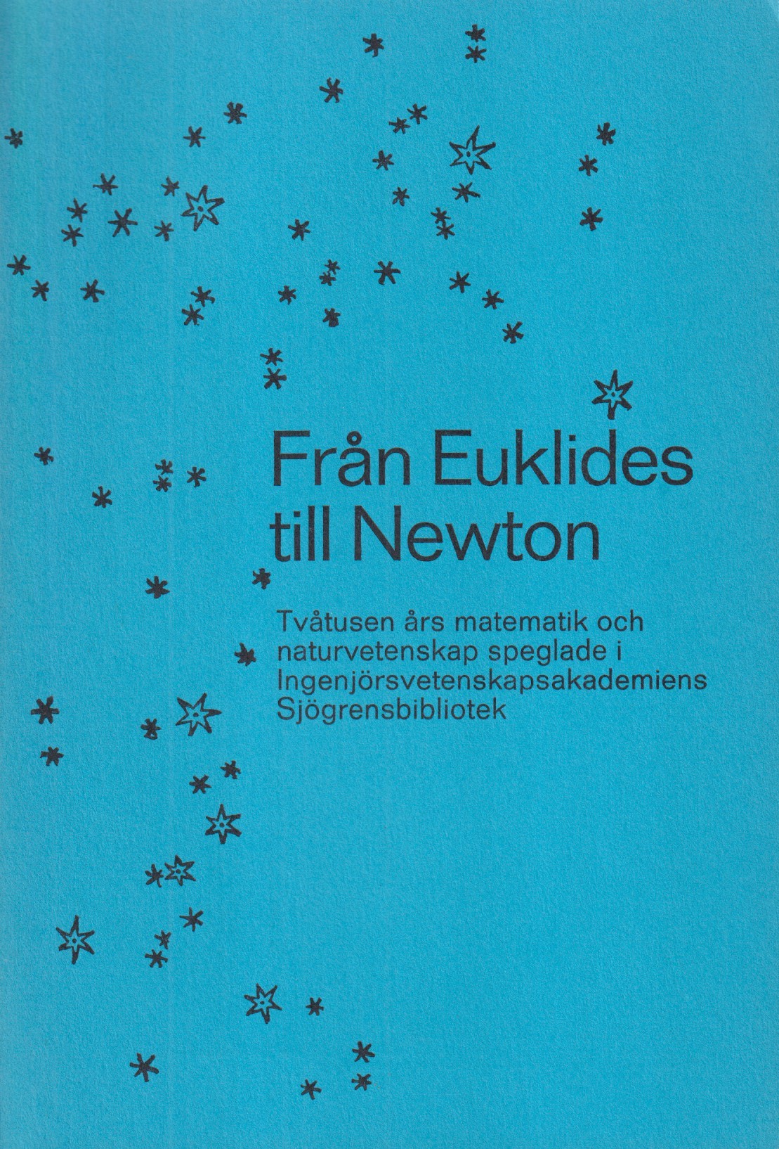 Från Euklides till Newton. Tvåtusen års matematik och naturvetenskap speglade i Ingenjörsvetenskapsakademiens Sjögrensbibliotek. Bokval och beledsagande text av Stig Ekelöf ...