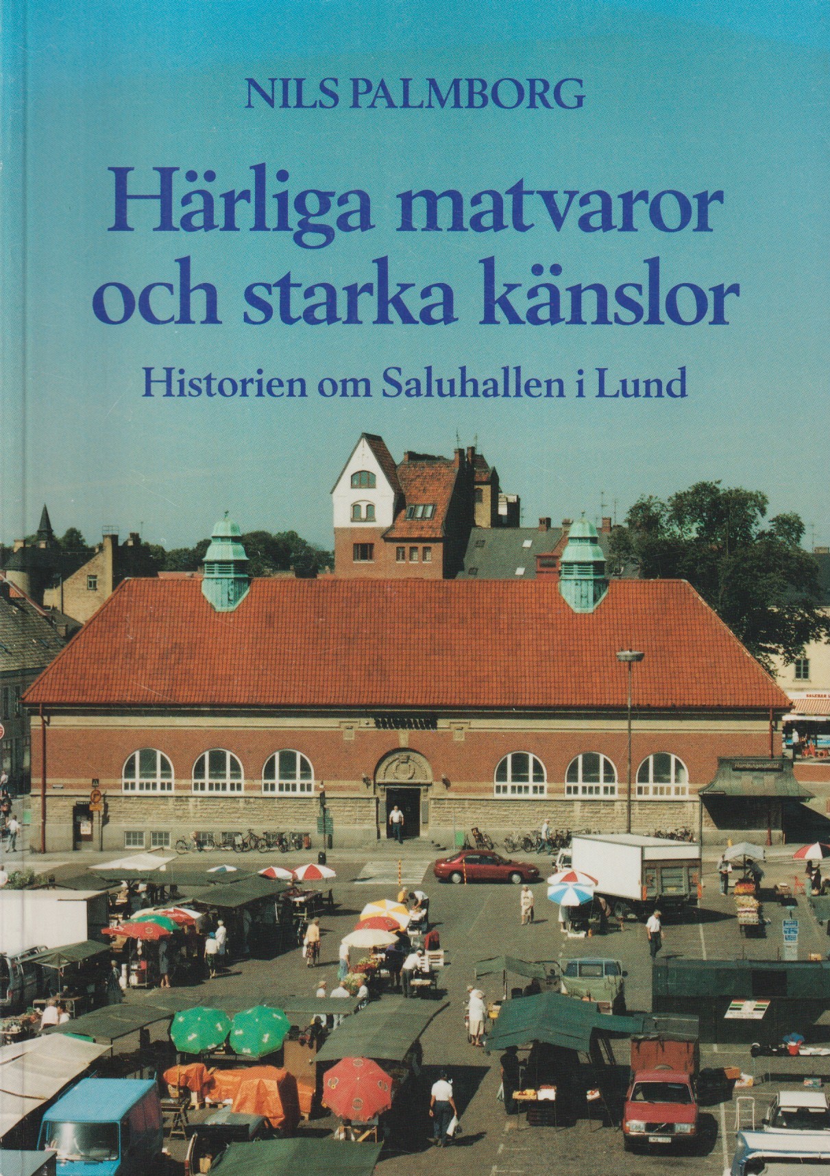 Härliga matvaror och starka känslor. Historien om Saluhallen i Lund. [Utg. av] Saluhallens hyresgästförening.