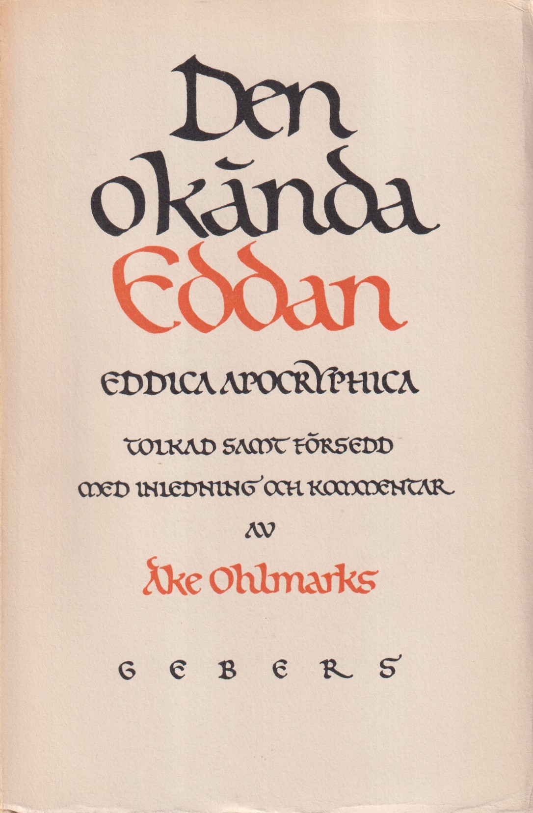 Den okända Eddan. (Eddica apocryphica). Den efterklassiska och rekonstruerade klassiska eddadiktningen. Tolkad samt försedd med inledning och kommentar av Åke Ohlmarks. [Utg. av] Gebers.