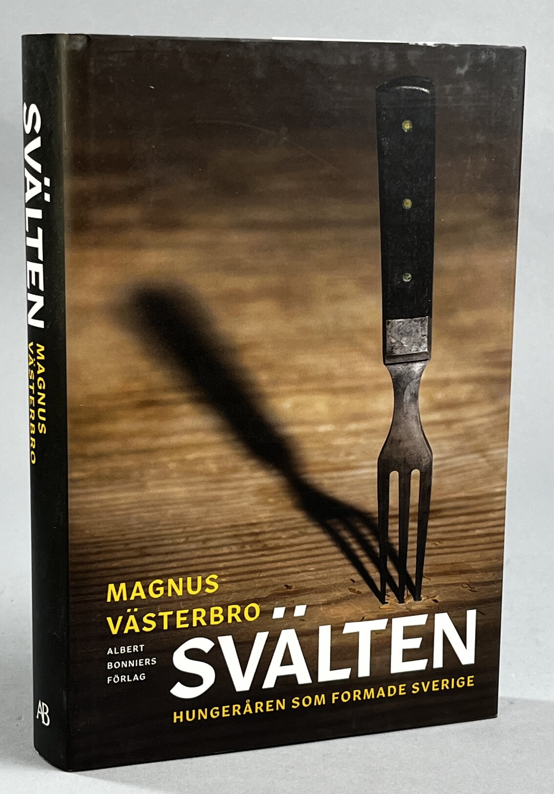 Svälten. Hungeråren som formade Sverige. [Utg. av] Albert Bonniers förlag.